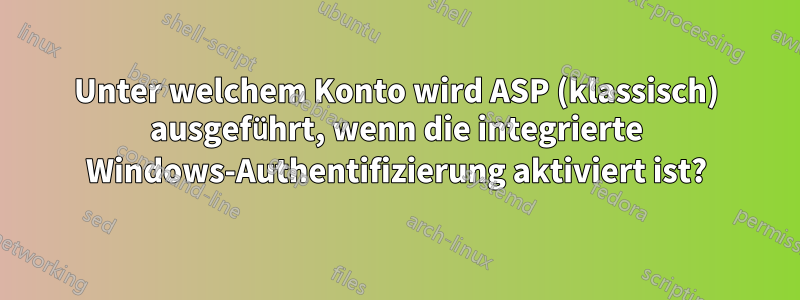 Unter welchem ​​Konto wird ASP (klassisch) ausgeführt, wenn die integrierte Windows-Authentifizierung aktiviert ist?