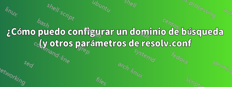¿Cómo puedo configurar un dominio de búsqueda (y otros parámetros de resolv.conf) en Ubuntu?