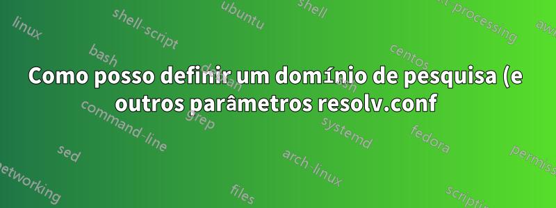 Como posso definir um domínio de pesquisa (e outros parâmetros resolv.conf) no Ubuntu?