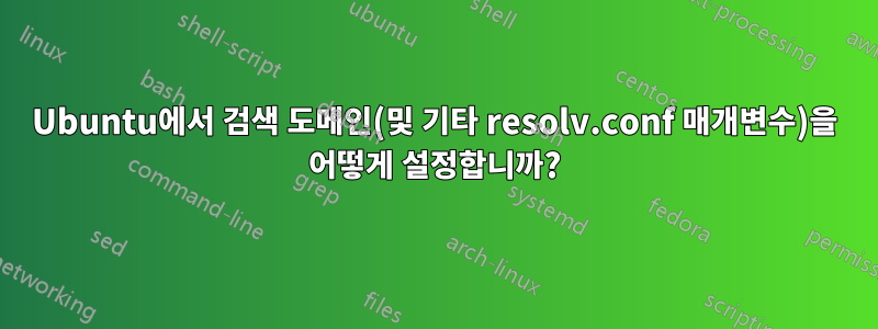 Ubuntu에서 검색 도메인(및 기타 resolv.conf 매개변수)을 어떻게 설정합니까?