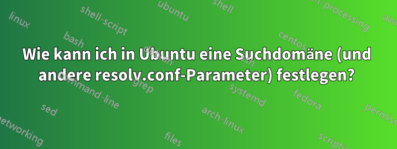 Wie kann ich in Ubuntu eine Suchdomäne (und andere resolv.conf-Parameter) festlegen?