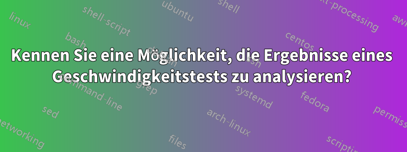 Kennen Sie eine Möglichkeit, die Ergebnisse eines Geschwindigkeitstests zu analysieren?