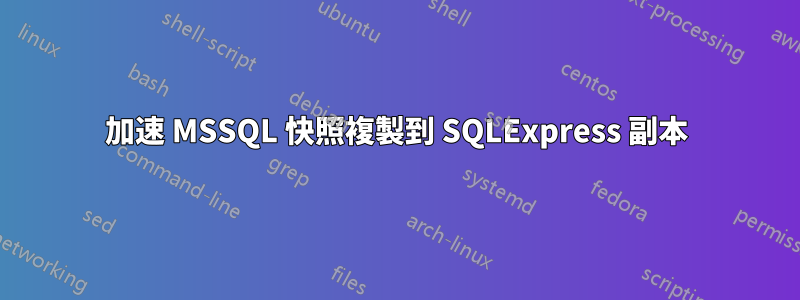 加速 MSSQL 快照複製到 SQLExpress 副本