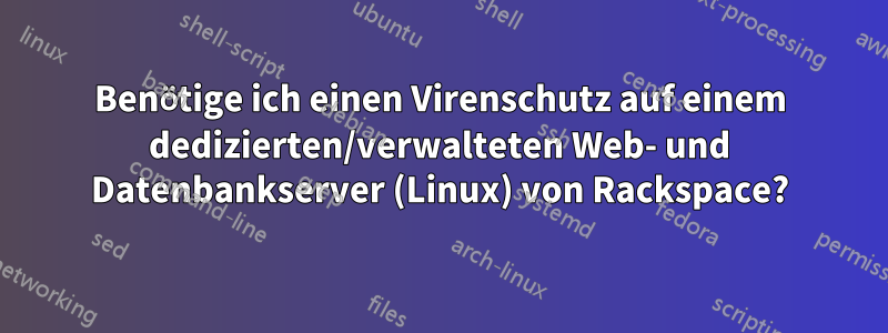 Benötige ich einen Virenschutz auf einem dedizierten/verwalteten Web- und Datenbankserver (Linux) von Rackspace?