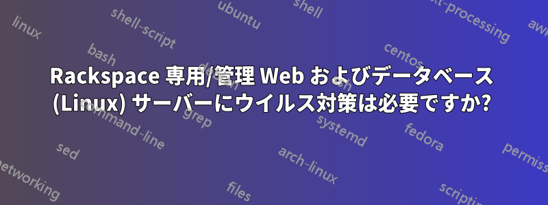 Rackspace 専用/管理 Web およびデータベース (Linux) サーバーにウイルス対策は必要ですか?