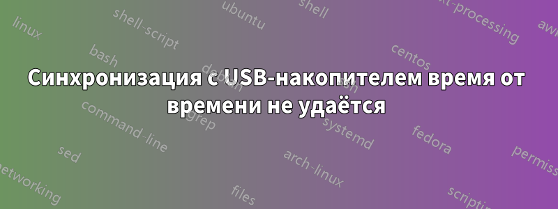 Синхронизация с USB-накопителем время от времени не удаётся