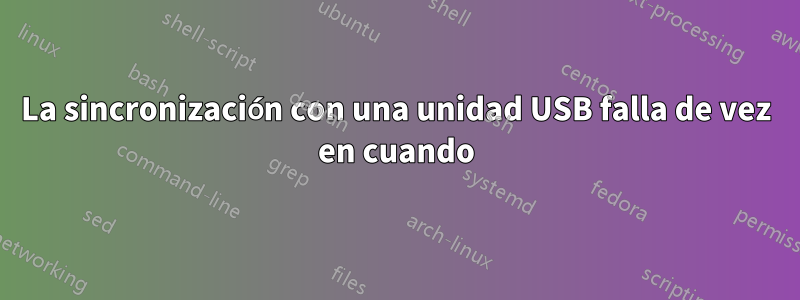 La sincronización con una unidad USB falla de vez en cuando