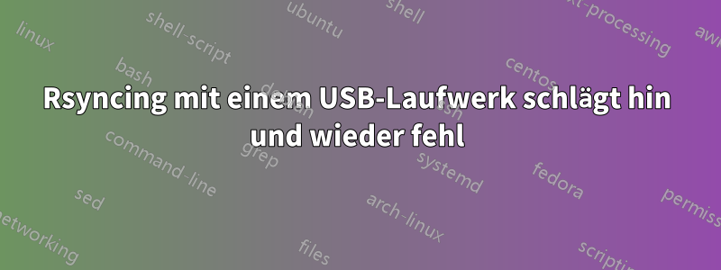 Rsyncing mit einem USB-Laufwerk schlägt hin und wieder fehl