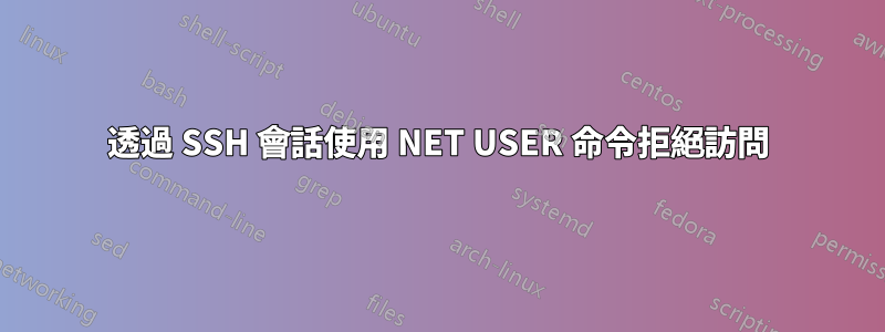 透過 SSH 會話使用 NET USER 命令拒絕訪問