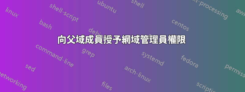 向父域成員授予網域管理員權限