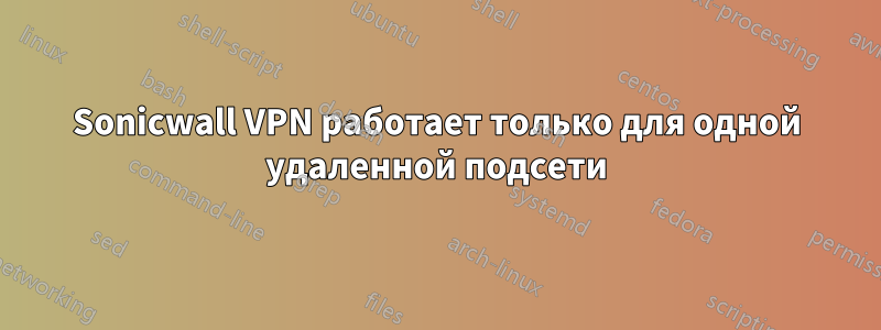 Sonicwall VPN работает только для одной удаленной подсети