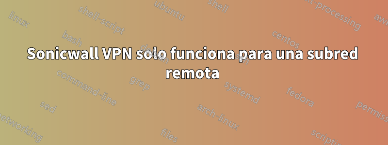 Sonicwall VPN solo funciona para una subred remota