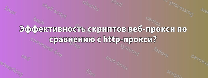 Эффективность скриптов веб-прокси по сравнению с http-прокси?