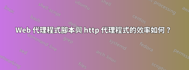 Web 代理程式腳本與 http 代理程式的效率如何？