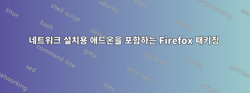 네트워크 설치용 애드온을 포함하는 Firefox 패키징