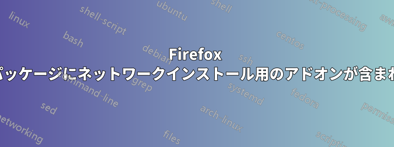 Firefox のパッケージにネットワークインストール用のアドオンが含まれる