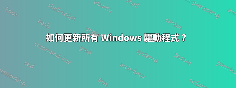 如何更新所有 Windows 驅動程式？