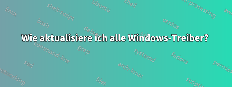 Wie aktualisiere ich alle Windows-Treiber?