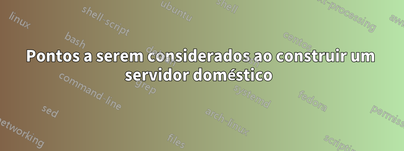 Pontos a serem considerados ao construir um servidor doméstico 