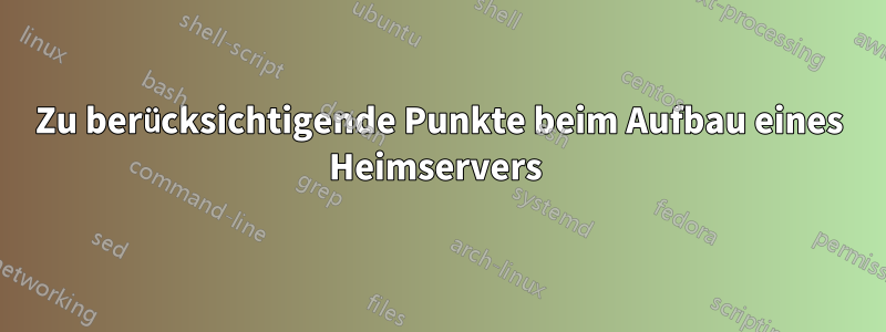 Zu berücksichtigende Punkte beim Aufbau eines Heimservers 