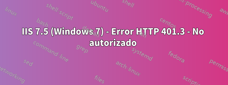 IIS 7.5 (Windows 7) - Error HTTP 401.3 - No autorizado