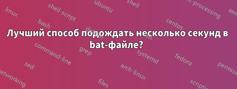 Лучший способ подождать несколько секунд в bat-файле? 