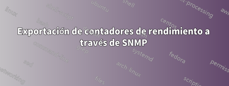 Exportación de contadores de rendimiento a través de SNMP