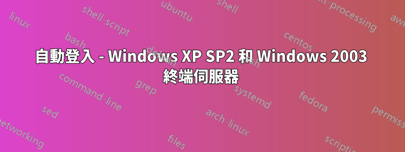 自動登入 - Windows XP SP2 和 Windows 2003 終端伺服器