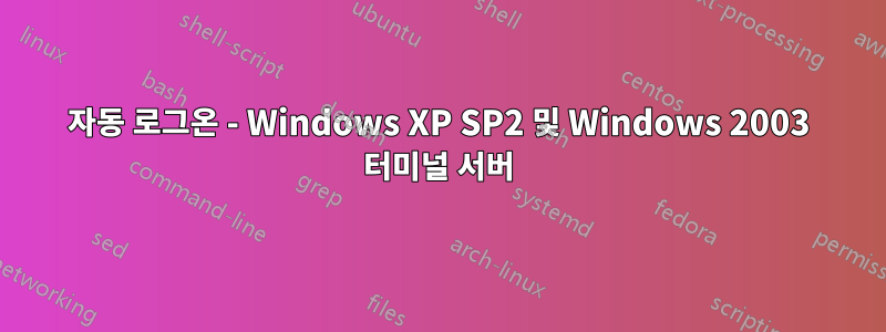 자동 로그온 - Windows XP SP2 및 Windows 2003 터미널 서버