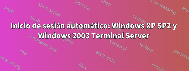 Inicio de sesión automático: Windows XP SP2 y Windows 2003 Terminal Server