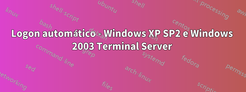 Logon automático - Windows XP SP2 e Windows 2003 Terminal Server