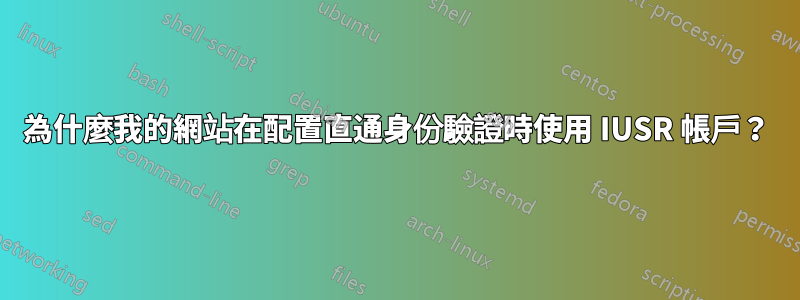 為什麼我的網站在配置直通身份驗證時使用 IUSR 帳戶？