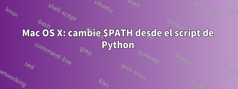 Mac OS X: cambie $PATH desde el script de Python