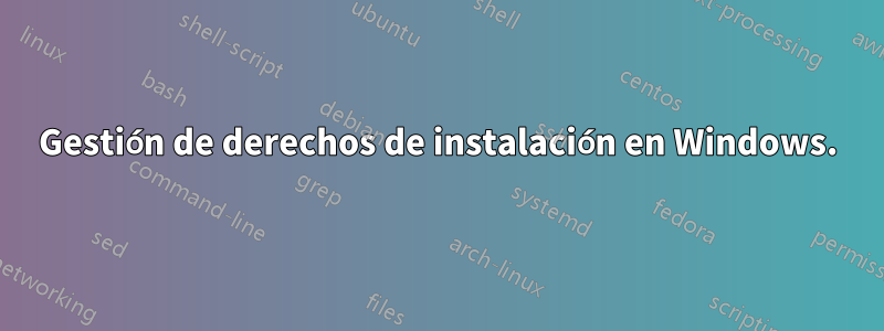 Gestión de derechos de instalación en Windows.