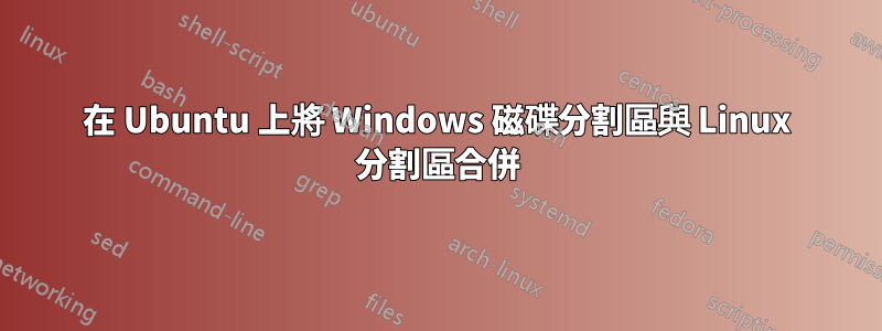 在 Ubuntu 上將 Windows 磁碟分割區與 Linux 分割區合併