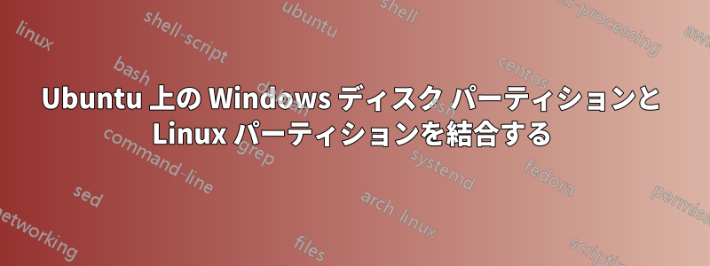 Ubuntu 上の Windows ディスク パーティションと Linux パーティションを結合する