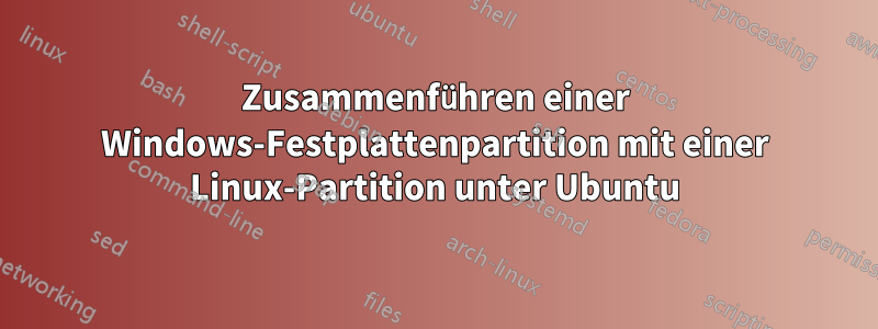 Zusammenführen einer Windows-Festplattenpartition mit einer Linux-Partition unter Ubuntu