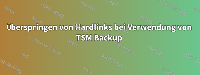 Überspringen von Hardlinks bei Verwendung von TSM Backup