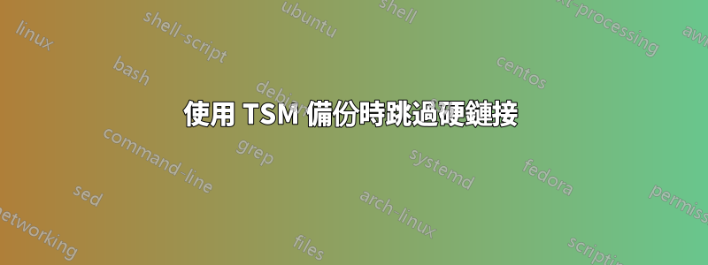 使用 TSM 備份時跳過硬鏈接