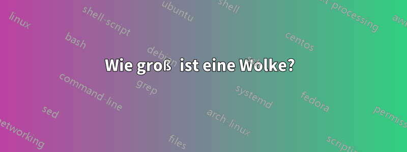 Wie groß ist eine Wolke? 