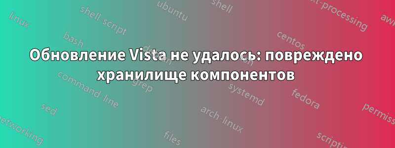 Обновление Vista не удалось: повреждено хранилище компонентов