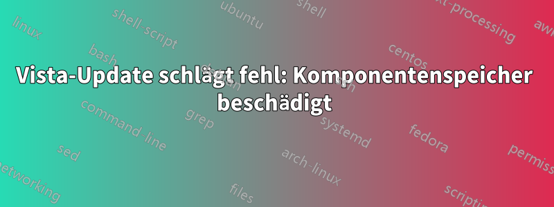 Vista-Update schlägt fehl: Komponentenspeicher beschädigt