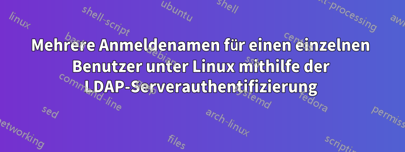 Mehrere Anmeldenamen für einen einzelnen Benutzer unter Linux mithilfe der LDAP-Serverauthentifizierung