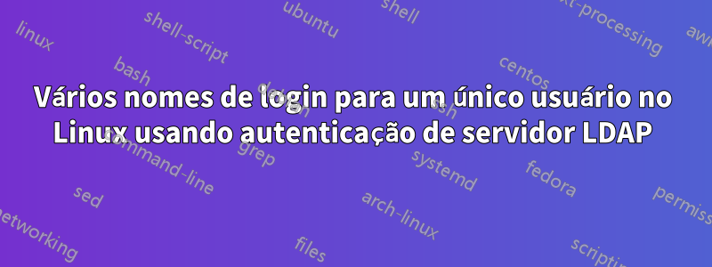 Vários nomes de login para um único usuário no Linux usando autenticação de servidor LDAP