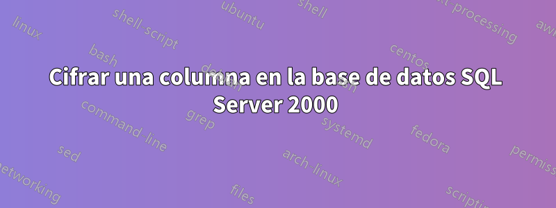 Cifrar una columna en la base de datos SQL Server 2000