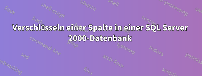 Verschlüsseln einer Spalte in einer SQL Server 2000-Datenbank