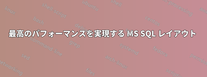 最高のパフォーマンスを実現する MS SQL レイアウト