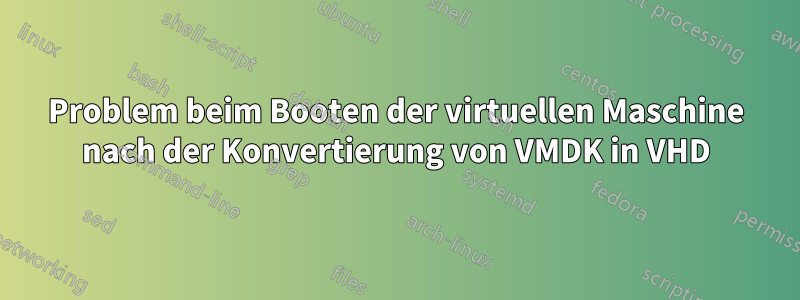 Problem beim Booten der virtuellen Maschine nach der Konvertierung von VMDK in VHD