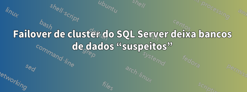 Failover de cluster do SQL Server deixa bancos de dados “suspeitos”