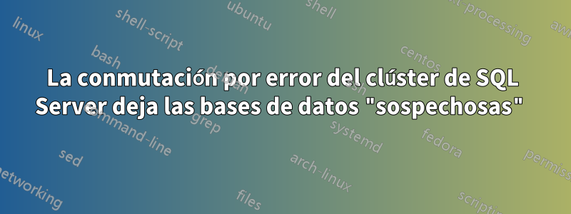 La conmutación por error del clúster de SQL Server deja las bases de datos "sospechosas"